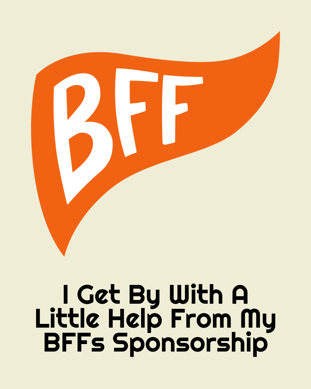 I Get By With A Little Help From My BFFs Sponsorship